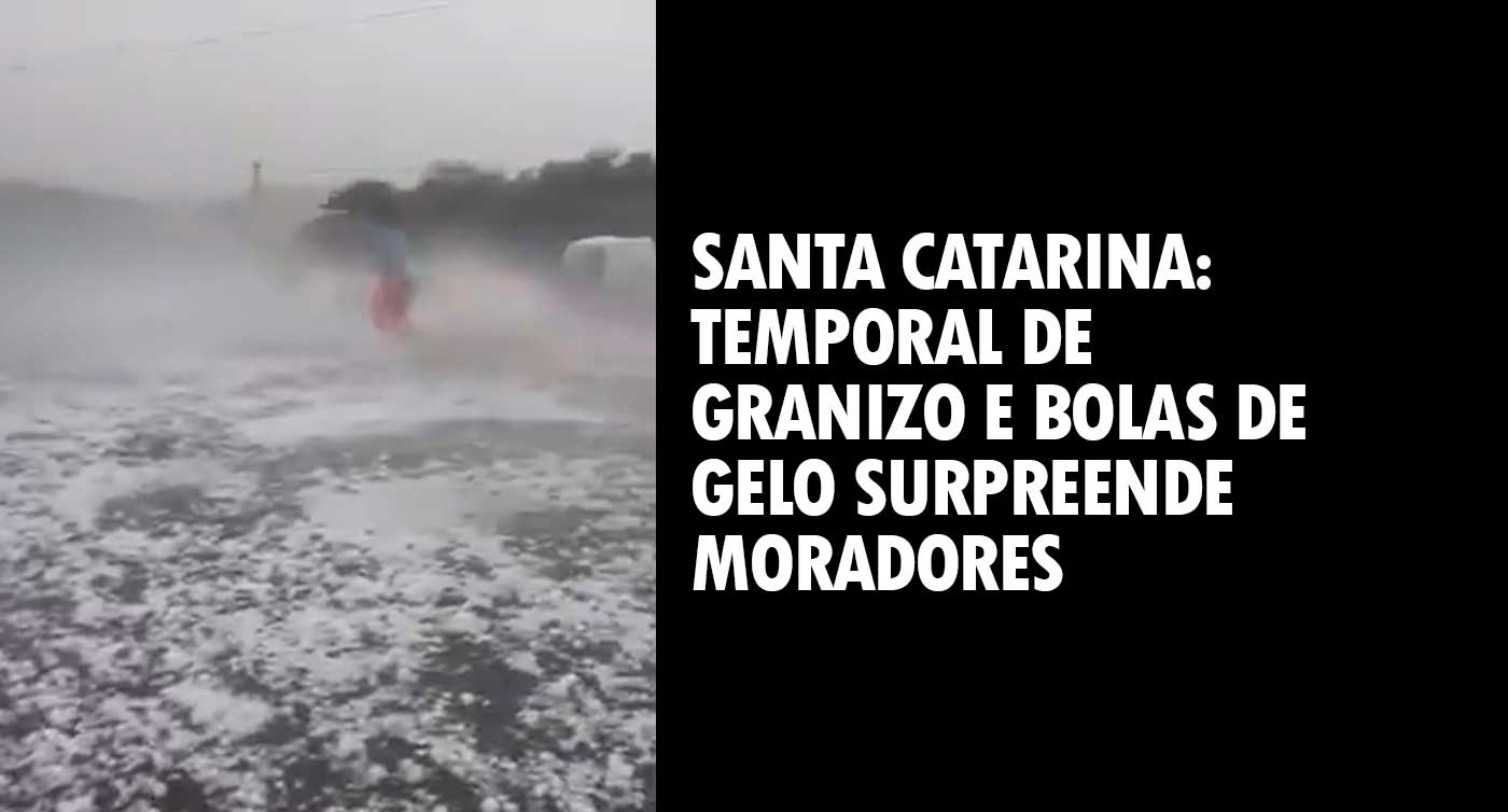Santa Catarina: Temporal de granizo e bolas de gelo surpreende moradores